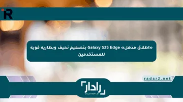 «إطلاق مذهل» Galaxy S25 Edge بتصميم نحيف وبطارية قوية للمستخدمين